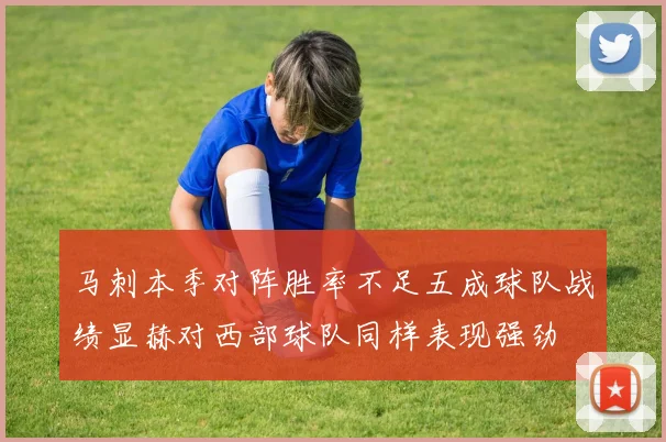 马刺本季对阵胜率不足五成球队战绩显赫对西部球队同样表现强劲