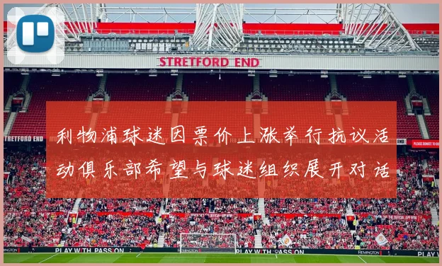 利物浦球迷因票价上涨举行抗议活动俱乐部希望与球迷组织展开对话